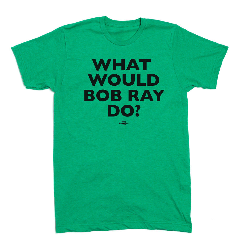 What Would Bob Ray Do? Shirt