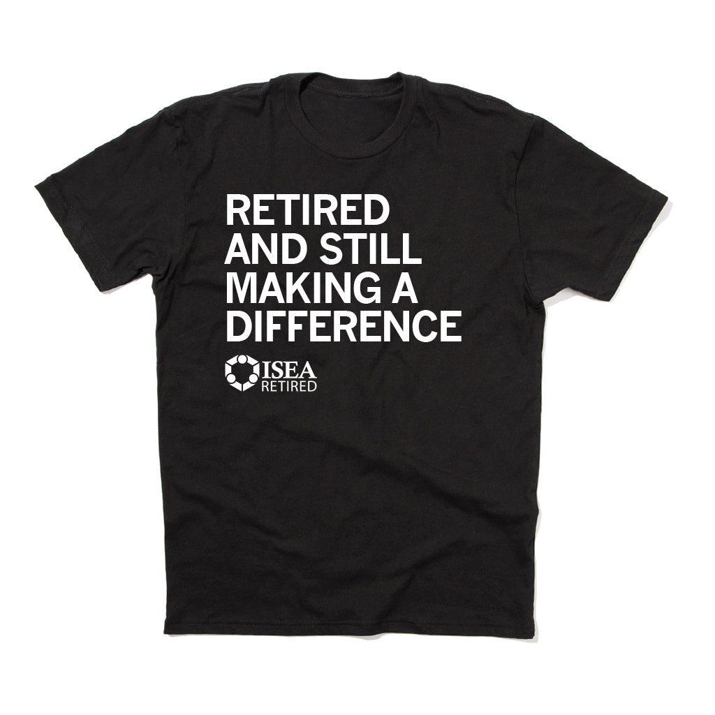 ISEA: Retired and Still Making a Difference T-Shirt