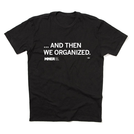 MNEA: And Then We Organized Shirt